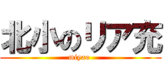 北小のリア充 (miyao )