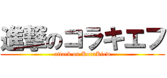 進撃のコラキエフ (attack on KoraKiew)