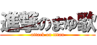 進撃のまゆ歌 (attack on titan)