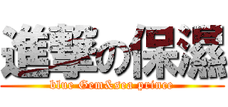 進撃の保濕 (blue Gem&sea prince)