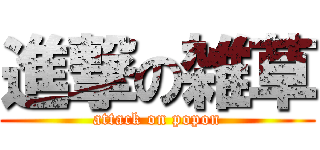 進撃の雑草 (attack on popon)