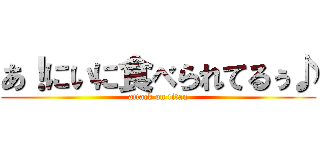 あ！にいに食べられてるぅ♪ (attack on titan)