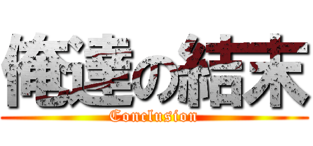 俺達の結末 (Conclusion)