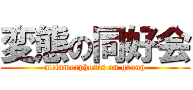 変態の同好会 (metamorphosis on group)