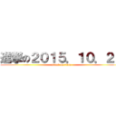 進撃の２０１５．１０．２２ (attack on titan)