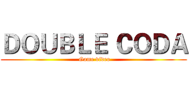 ＤＯＵＢＬＥ ＣＯＤＡ ( Game video)