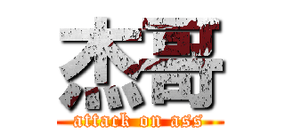 杰哥 (attack on ass)