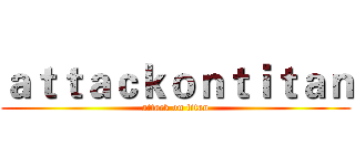 ａｔｔａｃｋｏｎｔｉｔａｎ (attack on titan)
