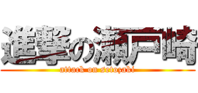 進撃の瀬戸崎 (attack on setozaki)