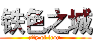 铁色之城 (city of iron )