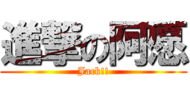 進撃の阿愿 (Jack!!)