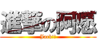 進撃の阿愿 (Jack!!)