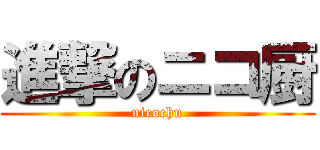 進撃のニコ厨 (nicochu)