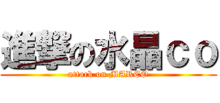 進撃の水晶ｃｏ (attack on MARCO)