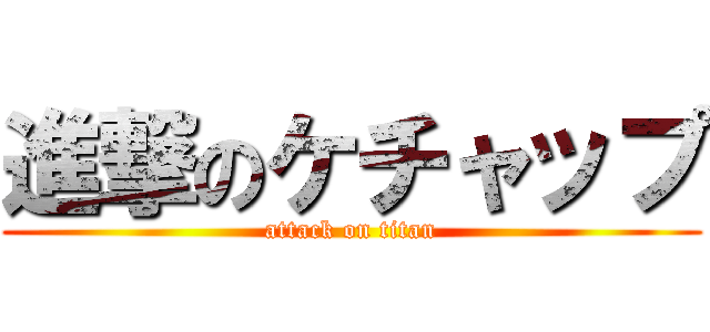 進撃のケチャップ (attack on titan)