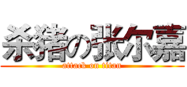杀猪の张尔嘉 (attack on titan)