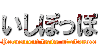 いしぽっぽ ( Permanent leave of absence)