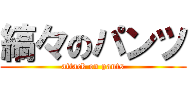 縞々のパンツ (attack on pants)