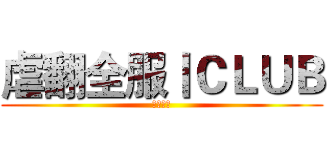 虐翻全服丨ＣＬＵＢ (侽亽幇灬)