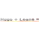 Ｈｕｇｏ ＋ Ｌｏａｎｅ ＝ ｃｏｅｕｒ (Hugo ± Loane = coeur)