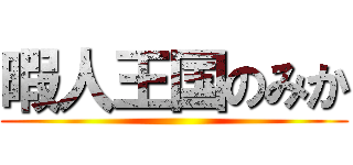 暇人王国のみか ()