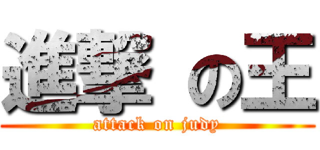 進撃 の王 (attack on judy)