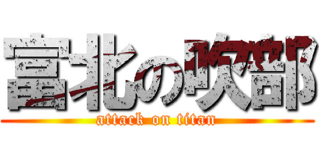 富北の吹部 (attack on titan)