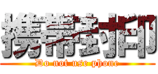 携帯封印 (Do not use phone)