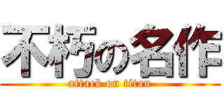 不朽の名作 (attack on titan)