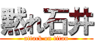 黙れ石井 (attack on titan)