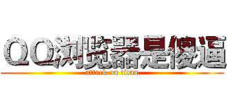 ＱＱ浏览器是傻逼 (attack on titan)