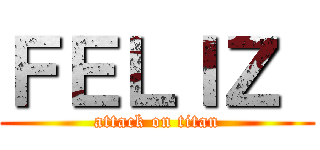 ＦＥＬＩＺ  (attack on titan)