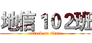 地信１０２班 (attack on titan)