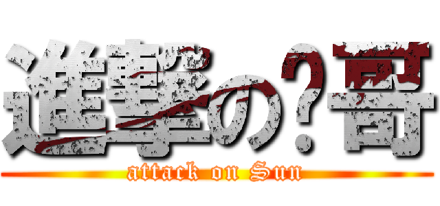 進撃の燊哥 (attack on Sun)