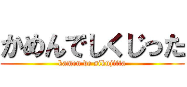 かめんでしくじった (kamen de sikujitta)