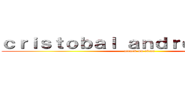 ｃｒｉｓｔｏｂａｌ ａｎｄｒｅｓ ｐｉｎｏｌ (attack on titan)