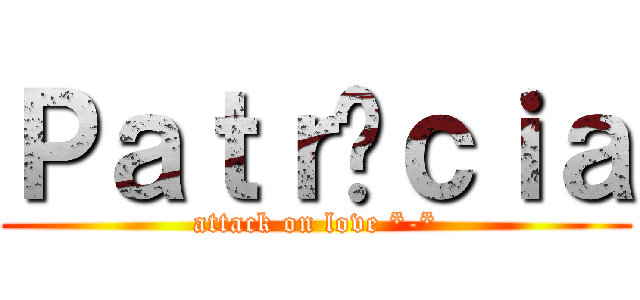 Ｐａｔｒíｃｉａ (attack on love *-*)