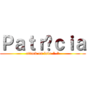 Ｐａｔｒíｃｉａ (attack on love *-*)
