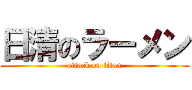 日清のラーメン (attack on titan)