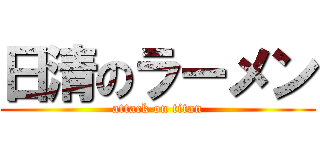 日清のラーメン (attack on titan)