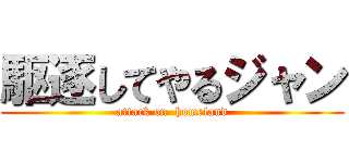 駆逐してやるジャン (attack on  homeland)