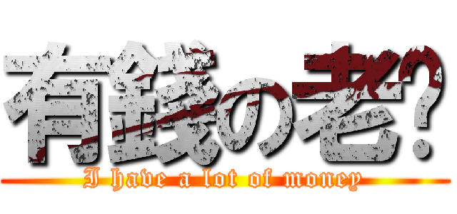 有錢の老闆 (I have a lot of money)