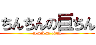 ちんちんの巨ちん (attack on titan)