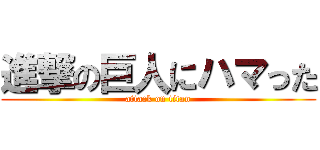 進撃の巨人にハマった (attack on titan)