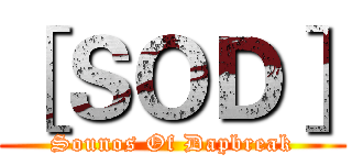［ＳＯＤ］ (Sounos Of Dapbreak)