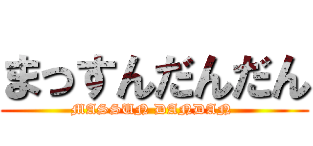 まっすんだんだん (MASSUN DANDAN )