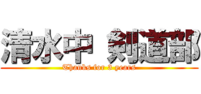 清水中 剣道部 (Thanks for 3 years)