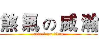 煞 氣 の 威 瀚 (attack on titan)