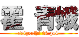 霍 青娥 (seiyoshi is god)