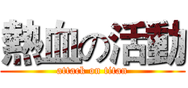 熱血の活動 (attack on titan)